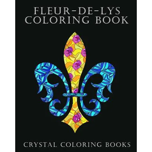 Fleur-De-Lys Coloring Book For Adults: A Stress Relief Adult Coloring Book Containing 30 Fleur-De-Lys And Fleur-De-Lis Pattern Coloring Pages - Paperback