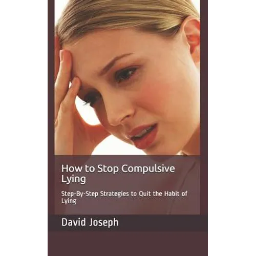 How to Stop Compulsive Lying: Step-By-Step Strategies to Quit the Habit of Lying - Paperback
