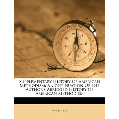 Supplementary History of American Methodism: A Continuation of the Author's Abridged History of American Methodism - Paperback