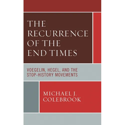 The Recurrence of the End Times: Voegelin, Hegel, and the Stop-History Movements - Paperback