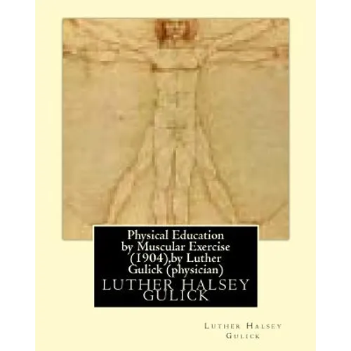 Physical Education by Muscular Exercise (1904), by Luther Gulick (physician) - Paperback