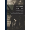 Abraham Lincoln: Books, Pamphlets, Broadsides, Medals, Busts, Personal Relics, Autograph Letters, Documents, Unique Life Portraits - Paperback