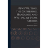 News Writing, the Gathering, Handling and Writing of News Stories - Paperback
