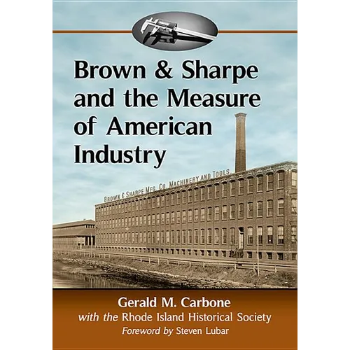 Brown & Sharpe and the Measure of American Industry: Making the Precision Machine Tools That Enabled Manufacturing, 1833-2001 - Paperback