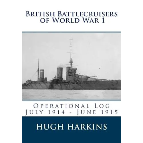 British Battlecruisers of World War 1: Operational Log July 1914 - June 1915 - Paperback