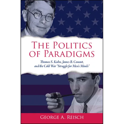 The Politics of Paradigms: Thomas S. Kuhn, James B. Conant, and the Cold War "Struggle for Men's Minds" - Paperback