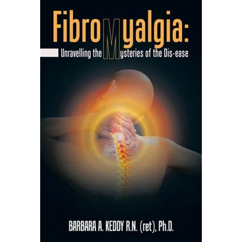 Fibromyalgia: Unravelling the Mysteries of the Dis-Ease - Paperback