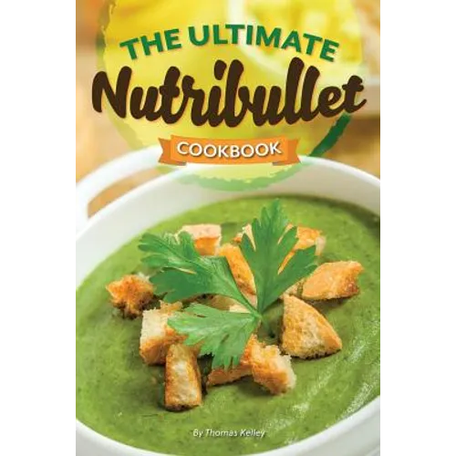 The Ultimate Nutribullet Cookbook: Nutribullet Recipe Book for Better Health and Well-Being - Paperback