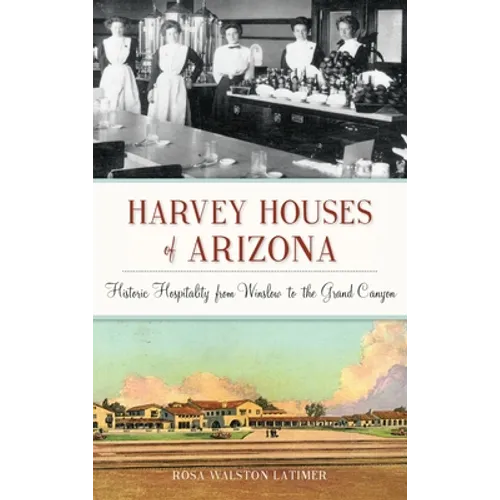 Harvey Houses of Arizona: Historic Hospitality from Winslow to the Grand Canyon - Hardcover