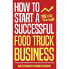 How to Start a Successful Food Truck Business: Quit Your Day Job and Earn Full-time Income on Autopilot With a Profitable Food Truck Business Even if - Hardcover
