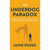 The Underdog Paradox: Secrets to Battling Adversity and Stories of Real Life Superheroes - Hardcover