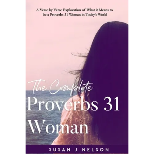 The Complete Proverbs 31 Woman: A verse-by-verse practical look at the Proverbs 31 woman in today's world - Paperback