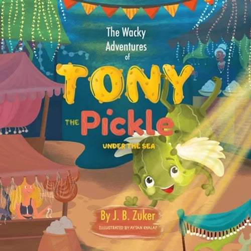 The Wacky Adventures of Tony The Pickle Under The Sea: Children's Adventure Pickle Book Series - Paperback