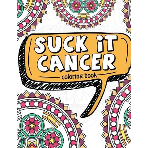 Suck It Cancer: 50 Inspirational Quotes and Mantras to Color - Fighting Cancer Coloring Book for Adults and Kids to Stay Positive, Spr - Paperback