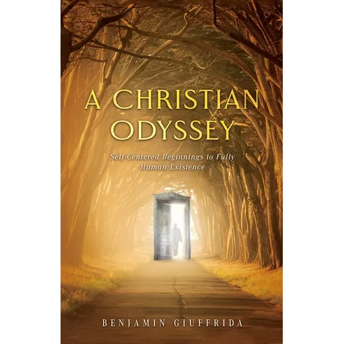 A Christian Odyssey: Self-Centered Beginnings to Fully Human Existence - Paperback