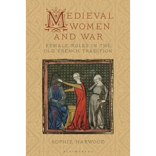 Medieval Women and War: Female Roles in the Old French Tradition - Paperback