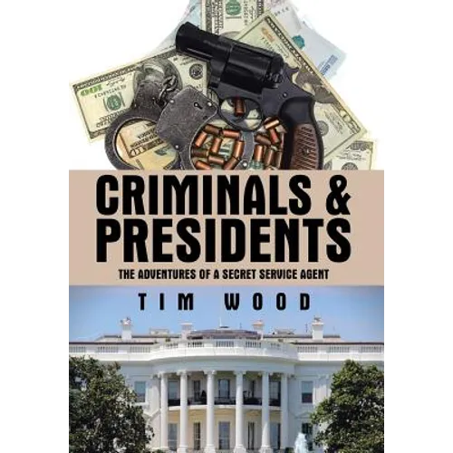 Criminals & Presidents: The Adventures of a Secret Service Agent - Hardcover