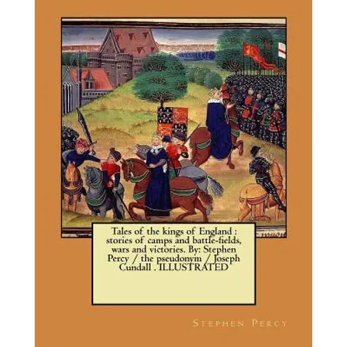 Tales of the kings of England: stories of camps and battle-fields, wars and victories. By: Stephen Percy / the pseudonym / Joseph Cundall . ILLUSTRAT - Paperback