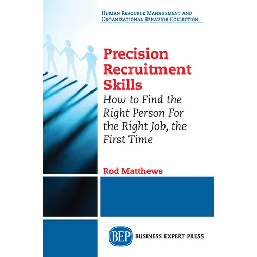 Precision Recruitment Skills: How to Find the Right Person For the Right Job, the First Time - Paperback