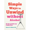 Simple Ways to Unwind Without Alcohol: 50 Tips to Drink Less and Enjoy More - Paperback