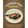 Harbor Fish Market: Seafood Recipes from Maine - Hardcover