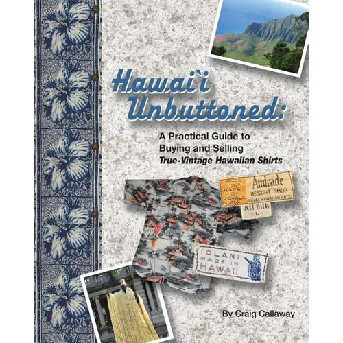 Hawai`i Unbuttoned: A Practical Guide to Buying and Selling True-Vintage Hawaiian Shirts - Paperback