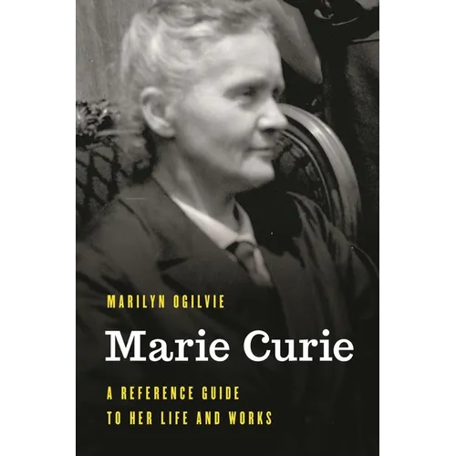 Marie Curie: A Reference Guide to Her Life and Works - Paperback