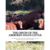 The Origin of the Aberdeen Angus Cattle: And its Development in Great Britain and America - Paperback