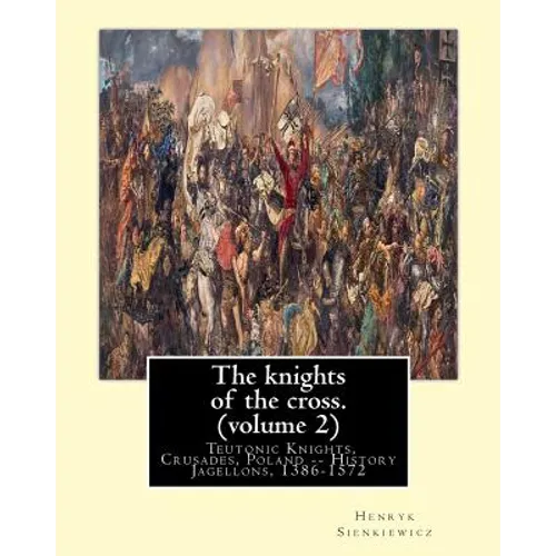 The knights of the cross. By: Henryk Sienkiewicz, translation from the polish: By: Jeremiah Curtin (1835-1906). VOLUME 2. Teutonic Knights, Crusades - Paperback