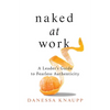 Naked at Work: A Leader's Guide to Fearless Authenticity - Paperback