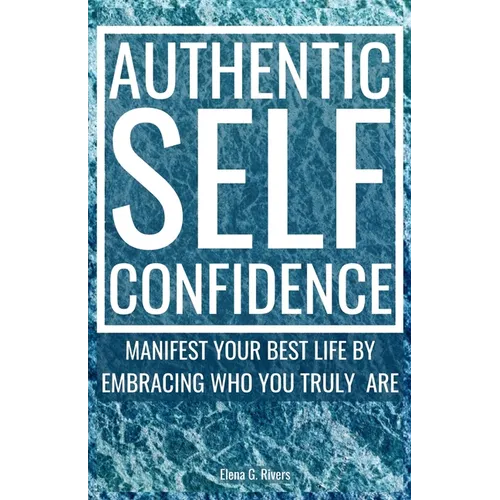 Authentic Self-Confidence: Manifest Your Best Life by Embracing Who You Truly Are - Paperback