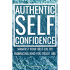 Authentic Self-Confidence: Manifest Your Best Life by Embracing Who You Truly Are - Paperback