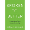 Broken to Better: 13 Ways Not to Fail at Life and Leadership - Paperback