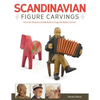 Scandinavian Figure Carving: From Viking Times to Doderhultam, Trygg, and Modern Carvers - Paperback
