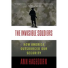 Invisible Soldiers: How America Outsourced Our Security - Paperback