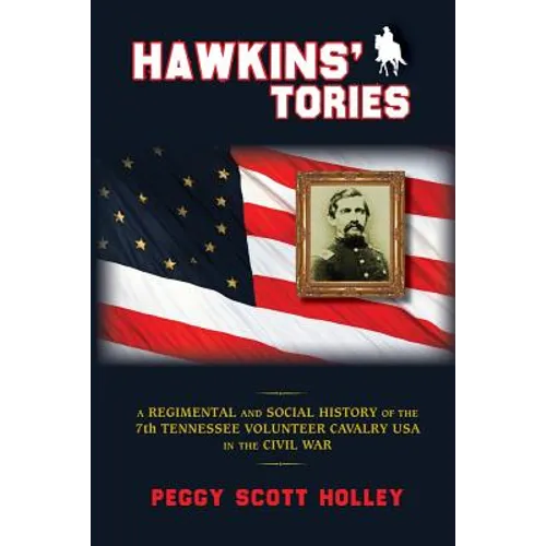 Hawkins' Tories: A Regimental and Social History of the 7th Tennessee Volunteer Cavalry USA - Paperback