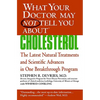 What Your Doctor May Not Tell You About(TM): Cholesterol: The Latest Natural Treatments and Scientific Advances in One Breakthrough Program - Paperback