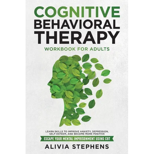 Cognitive Behavioral Therapy Workbook for Adults: Learn Skills to Improve Anxiety, Depression, Self-Esteem, And Become More Positive, Escape Your Ment - Paperback