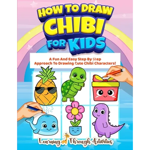 How To Draw Chibi For Kids: A Fun And Easy Step By Step Approach To Drawing Cute Chibi Characters! - Paperback