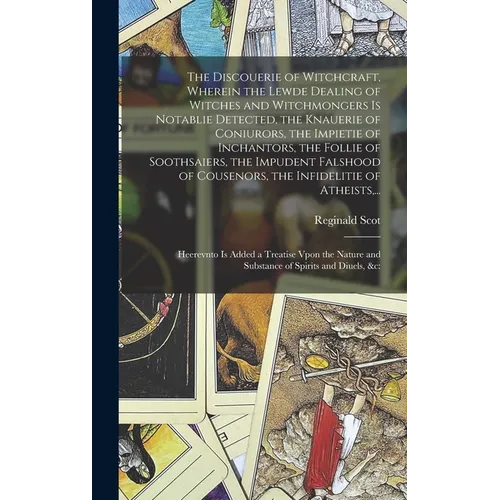 The Discouerie of Witchcraft, Wherein the Lewde Dealing of Witches and Witchmongers is Notablie Detected, the Knauerie of Coniurors, the Impietie of I - Hardcover