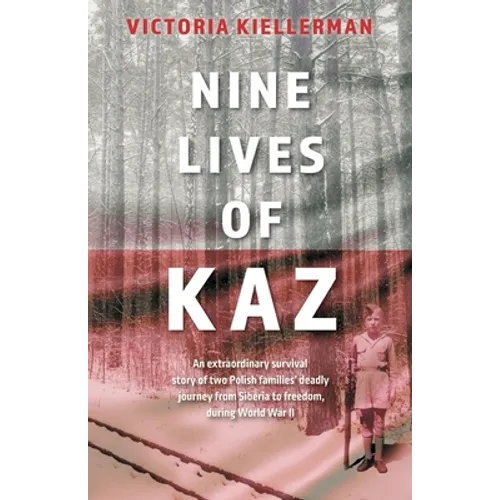 Nine Lives of Kaz: An extraordinary survival story of two Polish families' deadly journey from Siberia to freedom, during World War II - Paperback
