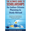 The Ultimate Guide to Scholarships for Indian Citizens Planning to Study Abroad: Get Access to Scholarships for Colleges across USA, Australia, Europe - Hardcover