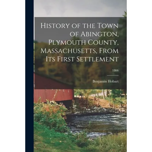 History of the Town of Abington, Plymouth County, Massachusetts, From Its First Settlement; 1866 - Paperback