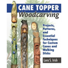 Cane Topper Woodcarving: Projects, Patterns, and Essential Techniques for Custom Canes and Walking Sticks - Paperback