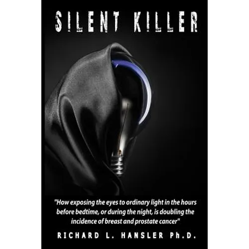 Silent Killer!: How exposing the eyes to ordinary light in the hours before bedtime, or during the night, is doubling the incidence of - Paperback