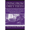 Dying From Dirty Teeth: Why the Lack of Proper Oral Care Is Killing Nursing Home Residents and How to Prevent It - Paperback