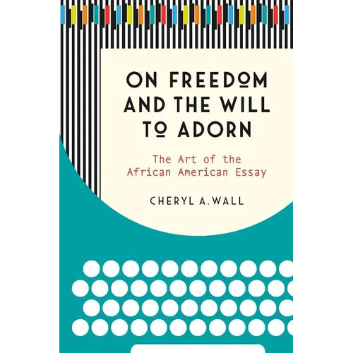 On Freedom and the Will to Adorn: The Art of the African American Essay - Paperback
