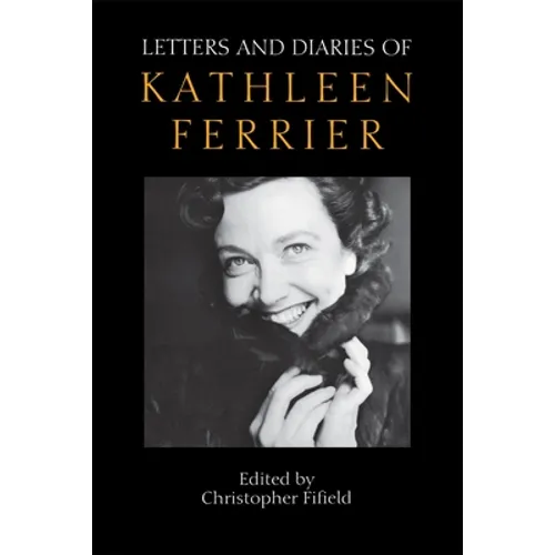 Letters and Diaries of Kathleen Ferrier: Revised and Enlarged Edition - Hardcover
