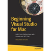 Beginning Visual Studio for Mac: Build Cross-Platform Apps with Xamarin and .Net Core - Paperback