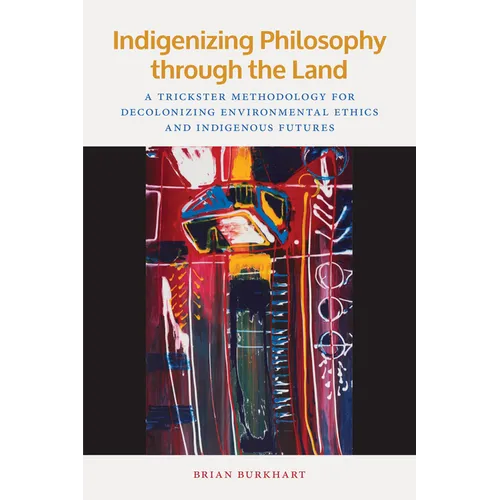 Indigenizing Philosophy Through the Land: A Trickster Methodology for Decolonizing Environmental Ethics and Indigenous Futures - Paperback